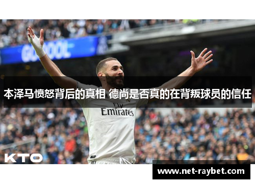 本泽马愤怒背后的真相 德尚是否真的在背叛球员的信任
