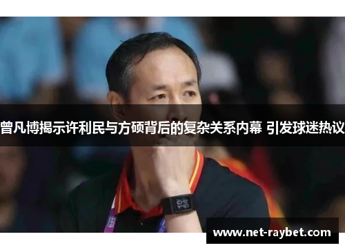 曾凡博揭示许利民与方硕背后的复杂关系内幕 引发球迷热议
