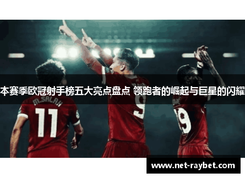 本赛季欧冠射手榜五大亮点盘点 领跑者的崛起与巨星的闪耀