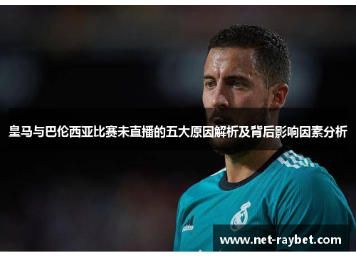 皇马与巴伦西亚比赛未直播的五大原因解析及背后影响因素分析