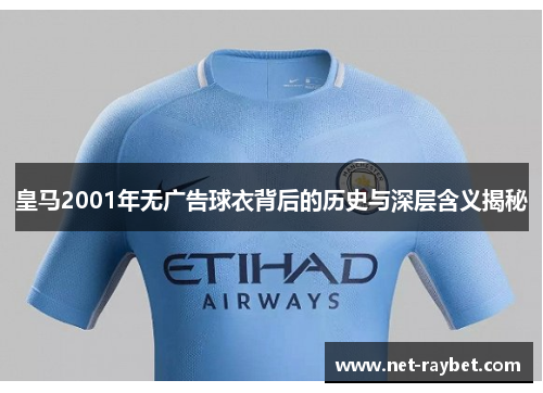 皇马2001年无广告球衣背后的历史与深层含义揭秘